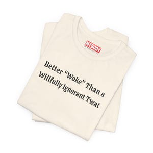 Better Woke Than Willfully Ignorant Twat Funny T-Shirts Anti Trump  Maga Trump Supporters Voters Humorous Tees Gifts Resistance