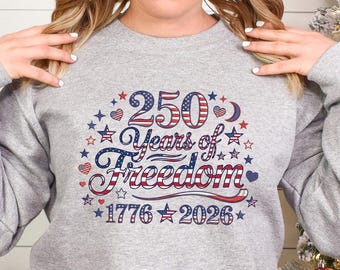 250 Years of Freedom Sweatshirt, 250th Birthday USA Shirt, 250th Year Hoodie, USA Flag Hoodie, 1776-2026 Patriotic Crewneck, 335228