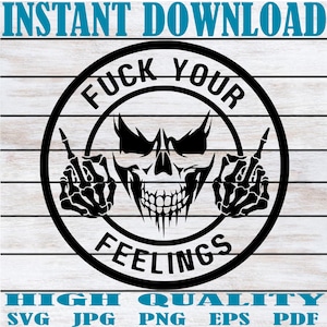 May include: Black and white graphic design featuring a skull with a menacing expression and two skeletal hands giving the middle finger. The text "F**K YOUR FEELINGS" is written in a circle around the skull.