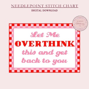 May include: Needlepoint stitch chart with a pink and red checkered border. The chart reads "Let Me Overthink this and get back to you".