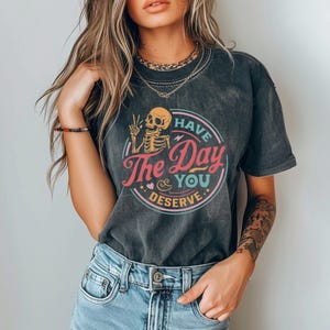 Have a Day You Deserve Shirt Comfort Colors, Positive Graphic Tee, Wholesome Uplifting Shirt, Feel Good Quote Gift Tee
