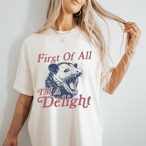 First of All I&#39;m a Delight Shirt | Funny Possum Shirt | Comfort Colors Tee |  Goofy Animal Shirt | Sarcastic Shirt for Her or Him