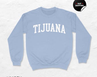 Tijuana Sweatshirt, Tijuana Shirt, Mexico Gift, Tijuana Hoodie, Mexico Shirt, Mexico Souvenir, Tijuana Spring Break, Unisex Sweatshirt
