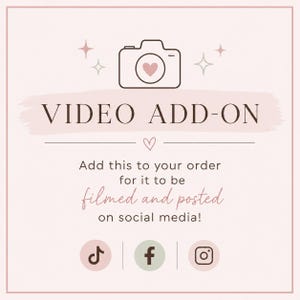May include: A light pink square graphic with a dark brown camera icon containing a heart. The text reads VIDEO ADD-ON, followed by Add this to your order for it to be filmed and posted on social media! Three circular icons for TikTok, Facebook, and Instagram are at the bottom.