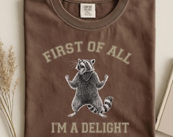 First of All, I'm a Delight Shirt  Funny Animal Raccoon Tee Humor Graphic T-Shirt Funny Raccoon Tshirt Sarcastic Quote Shirt