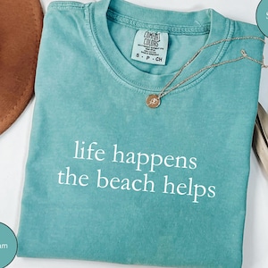 Comfort Colors Shirt Life Happens The Beach Helps, Cute Summer Tee, Coastal Shirt For Women, Ocean Vibes Vacation Gift, Beach Therapy Shirt