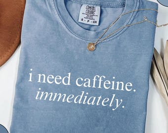 i need caffeine. immediately. Shirt, Funny Coffee Lover Tee, Caffeine Addict Gift, Minimalist Comfort Colors T-Shirt, Morning Mood Shirt