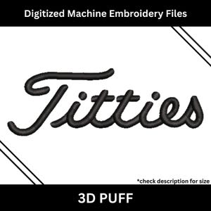 May include: Black embroidered text reading "Titties" in a cursive font. The text is in a 3D puff style, with the words "Digitized Machine Embroidery Files" above and "3D PUFF" below. The text "*check description for size" is also present.