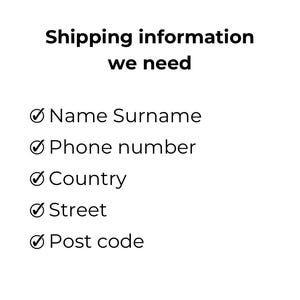 May include: A white informational graphic with black text reading Shipping information we need, followed by a list of required fields: Name Surname, Phone number, Country, Street, and Post code, each preceded by a black checkmark icon.