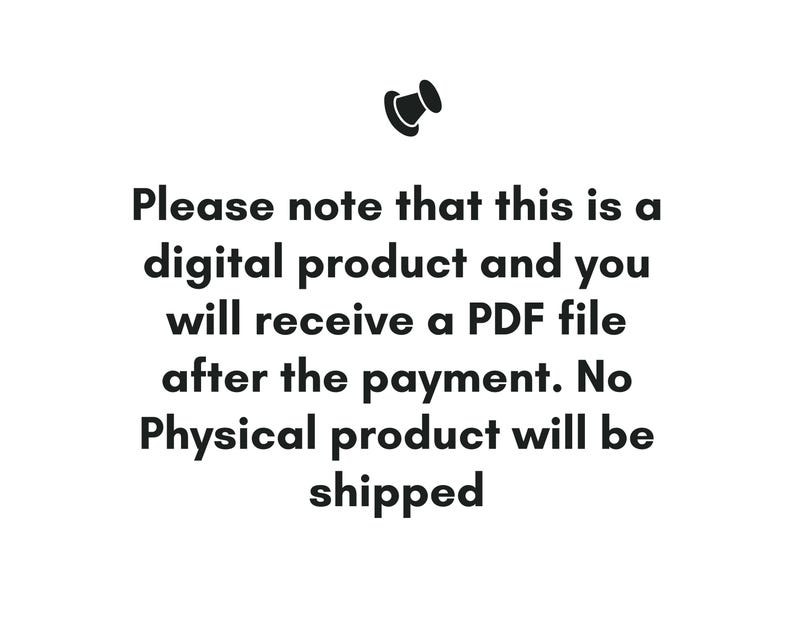 May include: A black push pin icon positioned above text which states: Please note that this is a digital product and you will receive a PDF file after the payment. No Physical product will be shipped. The text is black and set against a plain background.