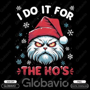 May include: A graphic design featuring a grumpy white cat wearing a red Santa hat, with the text "I DO IT FOR THE HO'S" in white and red. Snowflakes are scattered around the cat on a black background.