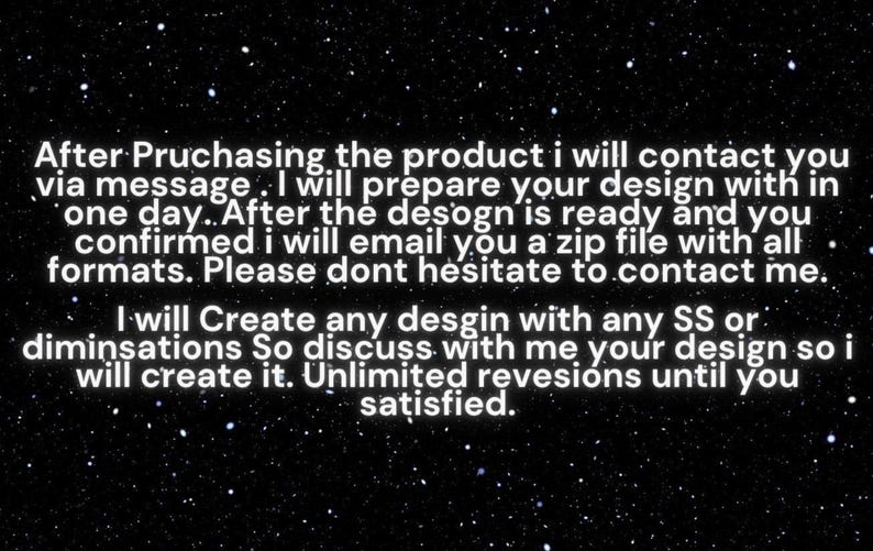 May include: Text on a black background with white stars. The text states the seller will contact the buyer after purchase, prepare the design in one day, and provide a zip file. Unlimited revisions are offered.