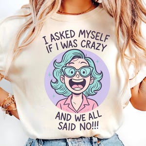 Funny Crazy Quote PNG – I Asked Myself If I Was Crazy and We All Said No – Cartoon Girl Shirt Design – Sarcastic Gift for Women
