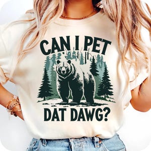 Can I Pet Dat Dawg PNG | Funny Bear Forest Sublimation Design | Bold Wilderness Graphic | Nature Humor Shirt PNG for Outdoors Lovers PNG