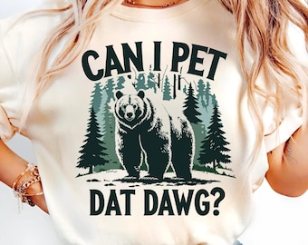 Can I Pet Dat Dawg PNG | Funny Bear Forest Sublimation Design | Bold Wilderness Graphic | Nature Humor Shirt PNG for Outdoors Lovers PNG