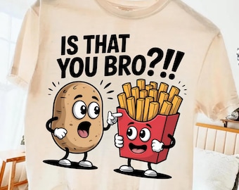 Is That You Bro PNG – Funny Cartoon Potato French Fries Design – Cute Digital Art for Sublimation – Playful Food Humor Shirt png