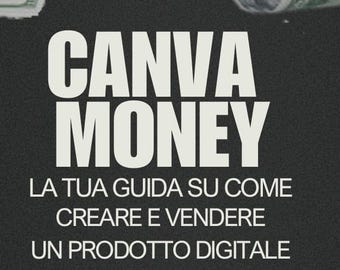 May include: Black and white text on a dark gray background reads "CANVA MONEY LA TUA GUIDA SU COME CREARE E VENDERE UN PRODOTTO DIGITALE".
