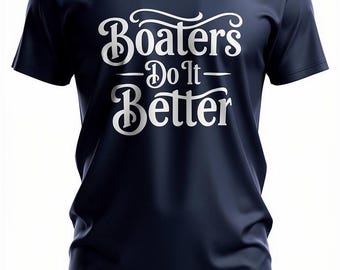 Boaters Do It Better T-Shirt, Boating Captain Crew Water Enthusiast Tee, Funny Boat Tshirt, Dock Tee, Cruise shirt, Nautical T-shirt.