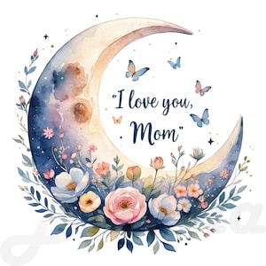 May include: Watercolor illustration featuring a crescent moon with a celestial design, surrounded by flowers and butterflies. The text "I love you, Mom" is written in elegant script, perfect for Mother's Day.