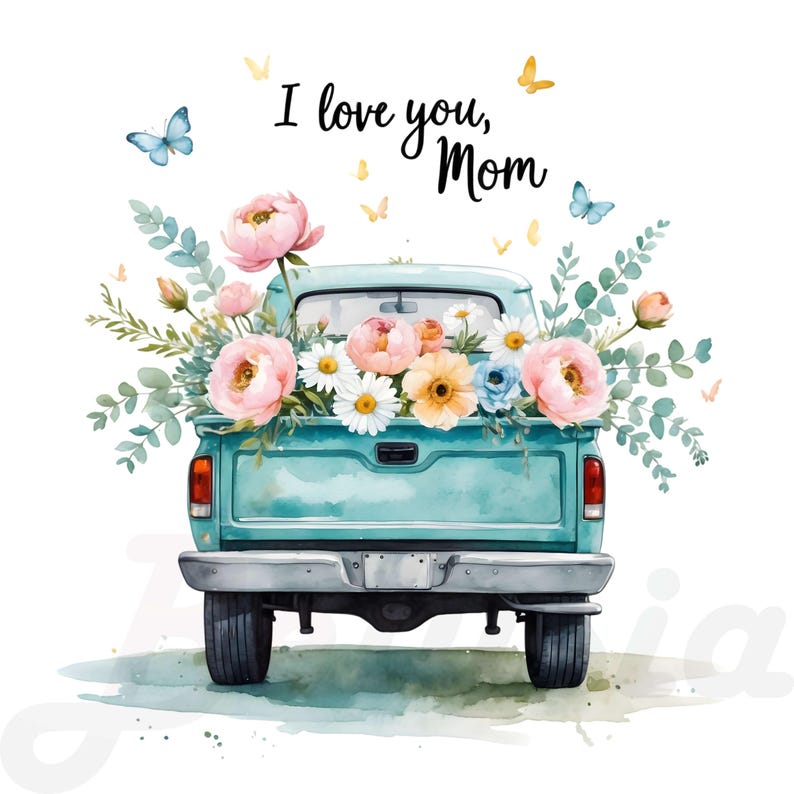 May include: Watercolor illustration of a teal pickup truck filled with a bouquet of pink peonies, daisies, and other flowers. Butterflies flutter around the truck, and the text "I love you, Mom" is written above. The image has a soft, artistic style.