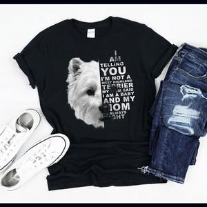My Mom Said I am a Baby | West Highland Terrier | Dog Mommy | Mother&#39;s Day | Westie | T-Shirt | Tank Top | Sweatshirt | Hoodie