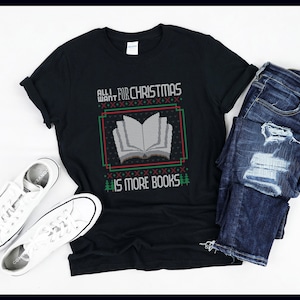 All I Want For Christmas Is More Books | Funny Librarian Book Reader Ugly Christmas Gift | T-Shirt | Tank Top | Sweatshirt | Hoodie