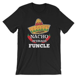 Nacho Average Funcle T-Shirt UNISEX Funny Cinco De Mayo Shirt funny Uncle Gift