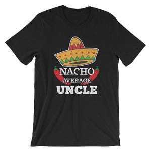 Nacho Average Uncle T-Shirt UNISEX Funny Cinco De Mayo Shirt Funny Uncle Gift