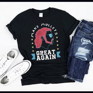 Mullet Haircut Shirt | Make Mullets Great Again | Funny American Mullet Lover Gift | T-Shirt | Tank Top | Sweatshirt | Hoodie