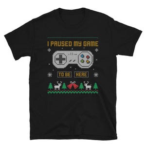 I Paused My Game To Be Here Gaming Ugly Christmas Sweater Gamer Videogames Gift Unisex T-Shirt Men Women