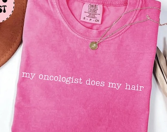 Comfort Colors® My Oncologist Does My Hair Shirt, Funny Chemo Shirt, Cancer Fighter Gift, Chemotherapy Tee, Cancer Survivor Support