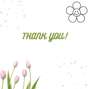 May include: A thank you card with a green "Thank You!" message and a black and white outline of a smiling flower. The card is decorated with pink and white tulips and a scattering of gold, pink, and white stars.