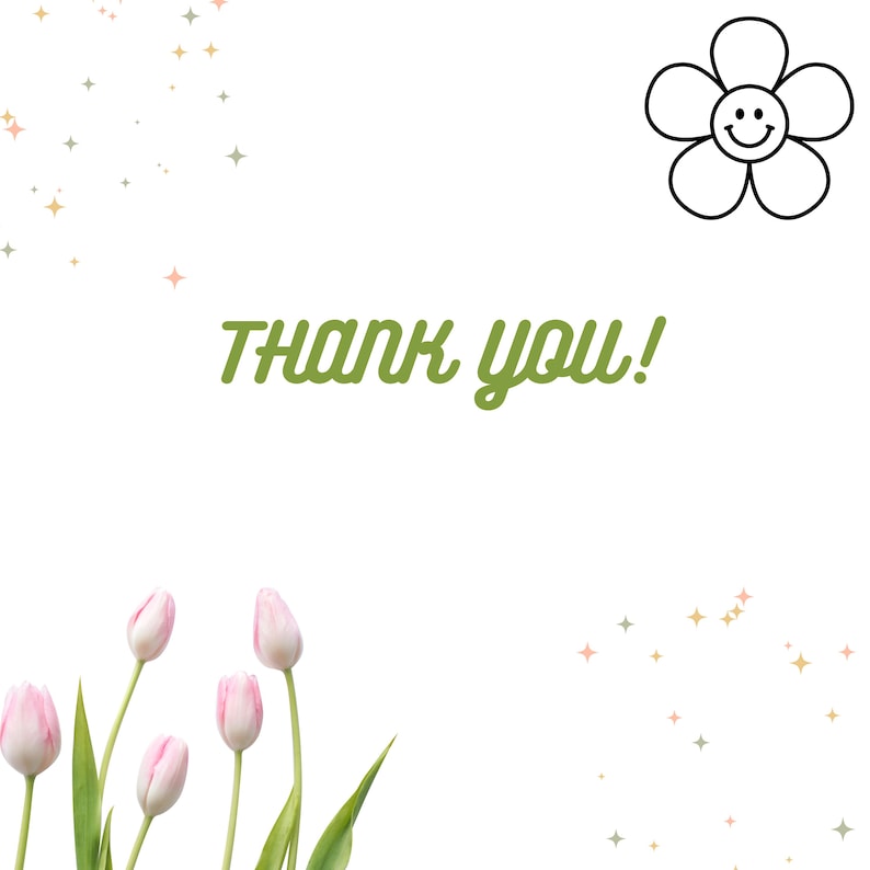 May include: A thank you card with a green "Thank You!" message and a black and white outline of a smiling flower. The card is decorated with pink and white tulips and a scattering of gold, pink, and white stars.