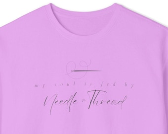 Quilting Sewing Sweatshirt - My Soul is Fed by Needle and Thread, Gift for Sewers, Quilters and Crafters