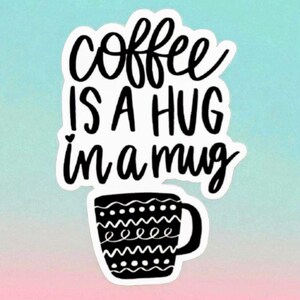 Coffee is a Hug in a Mug Sticker - Cute Coffee Lover Gift, Laptop Decal, Water Bottle Sticker, coffee lover, cute sticker