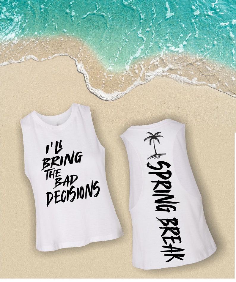 Ill bring the bad decisions Spring break t shirts