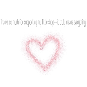 May include: A white background with a pink heart-shaped design made of small dots. The text "Thanks so much for supporting my little shop - it truly means everything!" is written in black cursive above the heart.