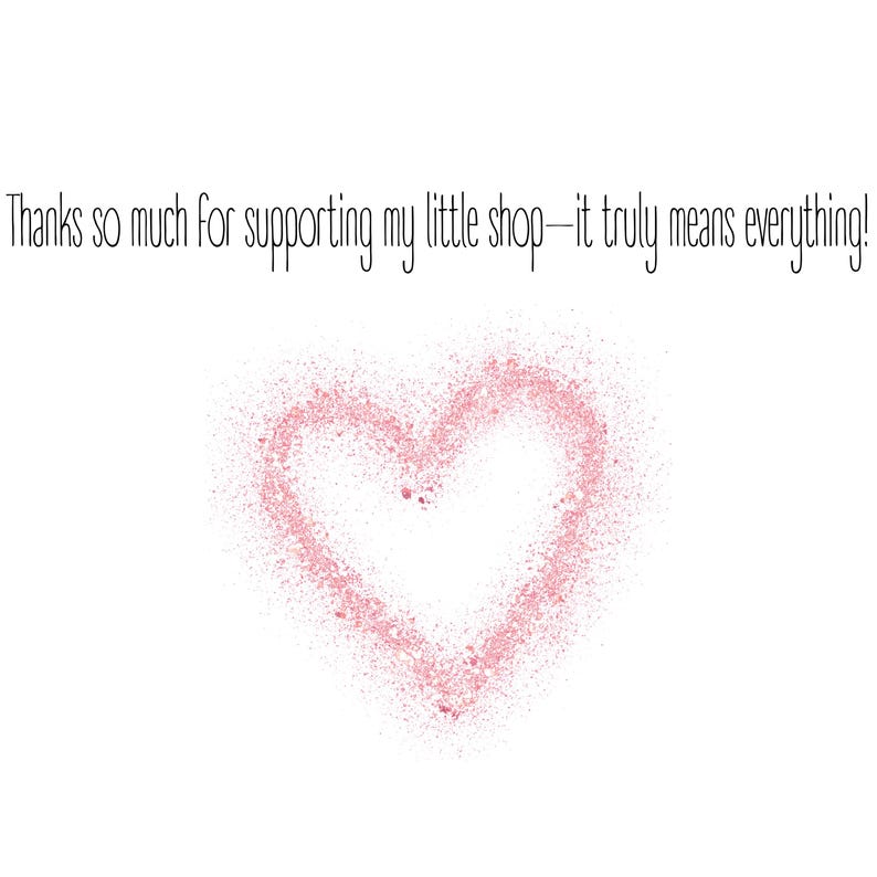 May include: A white background with a pink heart-shaped design made of small dots. The text above the heart reads, "Thanks so much for supporting my little shop - it truly means everything!"