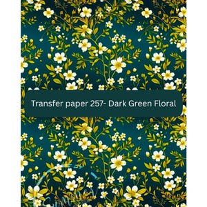 May include: Dark green floral transfer paper featuring a pattern of white and yellow flowers and green leaves. The text "Transfer paper 257- Dark Green Floral" is displayed in a dark green rectangle.