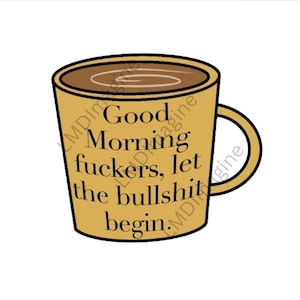 May include: A tan ceramic mug filled with dark brown liquid featuring a swirling pattern on the surface. The front of the mug displays the black text: Good Morning fuckers, let the bullshit begin. The mug has a simple handle on the right side.