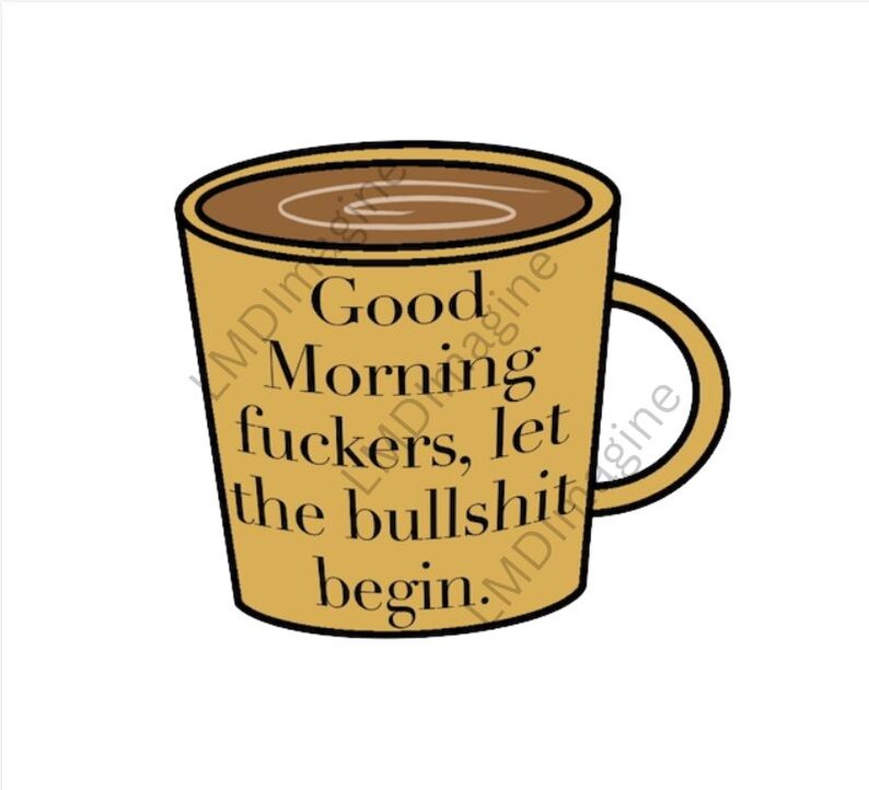 May include: A tan ceramic mug filled with dark brown liquid featuring a swirling pattern on the surface. The front of the mug displays the black text: Good Morning fuckers, let the bullshit begin. The mug has a simple handle on the right side.