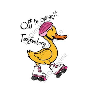 May include: A yellow duck illustration wearing a pink helmet and white roller skates with pink accents. The text "Off to commit Tomfoolery" is written in black cursive lettering above the duck. The design features bold black outlines.