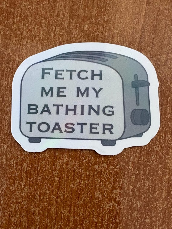 Funny "Fetch Me My Bathing Toaster" Sticker – Dark Humor Vinyl Decal | Snarky Sarcastic Sticker | Water Resistant | 2" or 3"