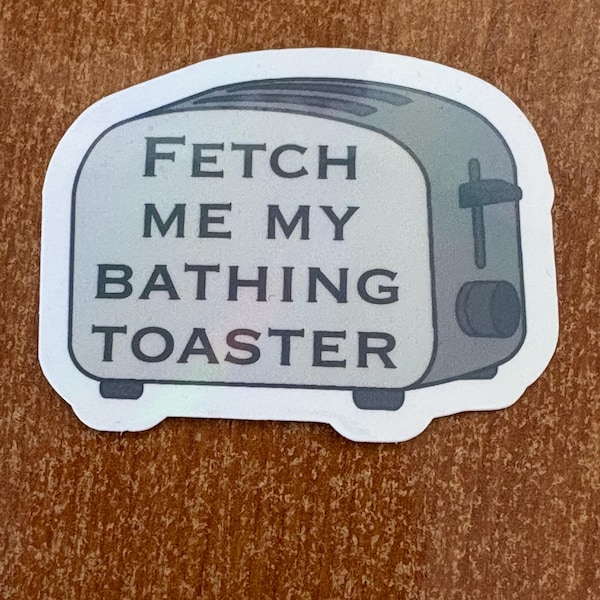 Funny "Fetch Me My Bathing Toaster" Sticker – Dark Humor Vinyl Decal | Snarky Sarcastic Sticker | Water Resistant | 2" or 3"