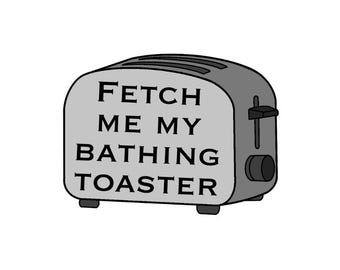 May include: A gray toaster illustration with black outlines and the text FETCH ME MY BATHING TOASTER printed in black capital letters on the front. The appliance features a side lever and a circular control knob on the right side.