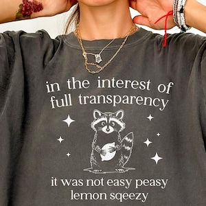 Funny Sarcastic Racoon T-Shirt, In The Interest of Full Transparency It Was Not Easy Peasy Lemon Squeezy Shirt, Dank Meme Sweatshirt