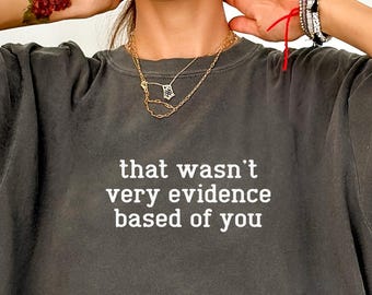 That Wasnt Very Evidence Based Of You Shirt, Funny Nurse Gift Sarcastic Tee