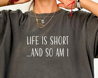 Life Is Short So Am I Shirt, Short People Shirt, Funny Mom Tshirt, Short Person Gift, Funny Sarcastic Shirt