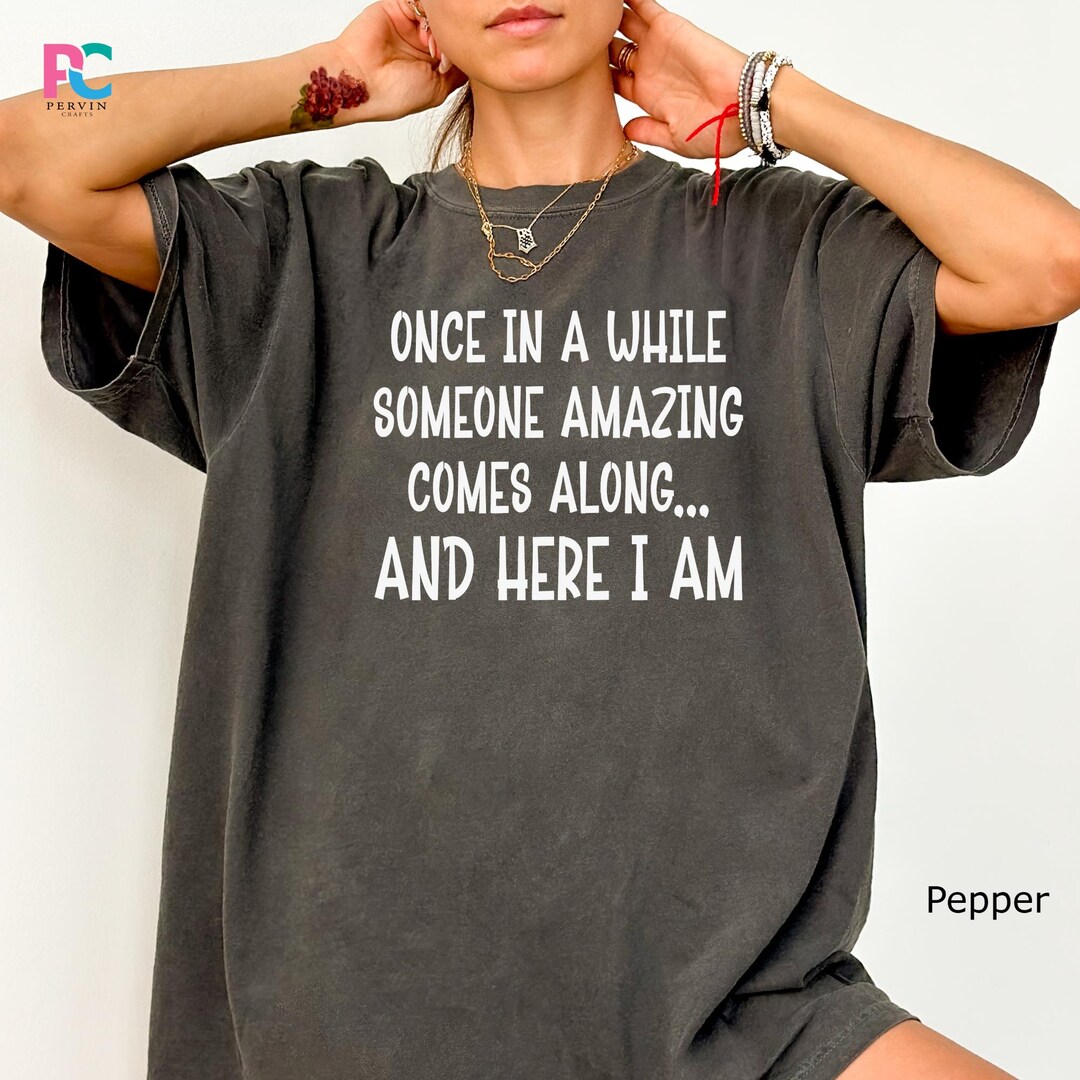 Once in A While Someone Comes Along and Here I Am Shirt Funny - Etsy