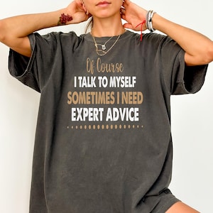 Funny T Shirt Unisex, Funny Gifts For Him, Cool T-Shirt, Sarcastic Tshirt, Funny Mens Shirt, Of Course I Talk To Myself Need Expert Advice